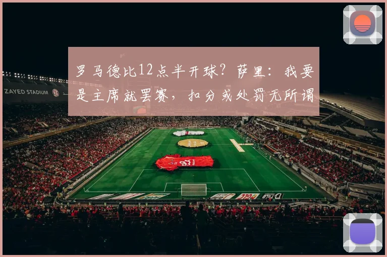 罗马德比12点半开球？萨里：我要是主席就罢赛，扣分或处罚无所谓