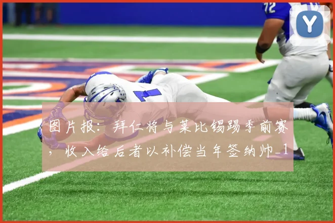 图片报：拜仁将与莱比锡踢季前赛，收入给后者以补偿当年签纳帅_1